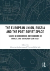 The European Union, Russia and the Post-Soviet Space : Shared Neighbourhood, Battleground or Transit Zone on the New Silk Road? - Book