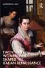 Twenty-Five Women Who Shaped the Italian Renaissance - Book