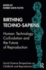 Birthing Techno-Sapiens : Human-Technology Co-Evolution and the Future of Reproduction - Book