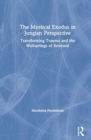 The Mystical Exodus in Jungian Perspective : Transforming Trauma and the Wellsprings of Renewal - Book