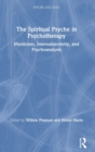 The Spiritual Psyche in Psychotherapy : Mysticism, Intersubjectivity, and Psychoanalysis - Book