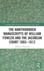 The Hawthornden Manuscripts of William Fowler and the Jacobean Court 1603-1612 - Book