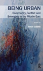 Being Urban : Community, Conflict and Belonging in the Middle East - Book