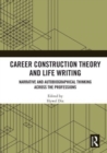 Career Construction Theory and Life Writing : Narrative and Autobiographical Thinking across the Professions - Book