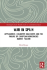 War in Spain : Appeasement, Collective Insecurity, and the Failure of European Democracies Against Fascism - Book