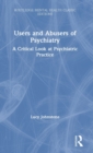 Users and Abusers of Psychiatry : A Critical Look at Psychiatric Practice - Book