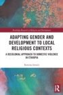 Adapting Gender and Development to Local Religious Contexts : A Decolonial Approach to Domestic Violence in Ethiopia - Book