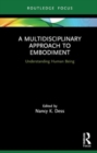 A Multidisciplinary Approach to Embodiment : Understanding Human Being - Book