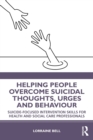 Helping People Overcome Suicidal Thoughts, Urges and Behaviour : Suicide-focused Intervention Skills for Health and Social Care Professionals - Book