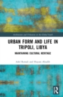 Urban Form and Life in Tripoli, Libya : Maintaining Cultural Heritage - Book