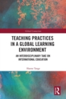 Teaching Practices in a Global Learning Environment : An Interdisciplinary Take on International Education - Book