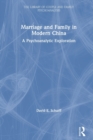 Marriage and Family in Modern China : A Psychoanalytic Exploration - Book