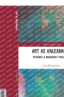 Art as Unlearning : Towards a Mannerist Pedagogy - Book