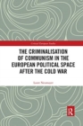 The Criminalisation of Communism in the European Political Space after the Cold War - Book