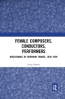Female Composers, Conductors, Performers: Musiciennes of Interwar France, 1919-1939 - Book