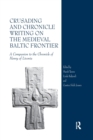 Crusading and Chronicle Writing on the Medieval Baltic Frontier : A Companion to the Chronicle of Henry of Livonia - Book