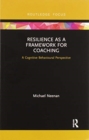 Resilience as a Framework for Coaching : A Cognitive Behavioural Perspective - Book