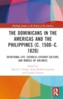 The Dominicans in the Americas and the Philippines (c. 1500–c. 1820) : Devotional Life, Catholic Literary Culture, and Models of Holiness - Book