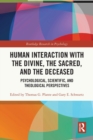 Human Interaction with the Divine, the Sacred, and the Deceased : Psychological, Scientific, and Theological Perspectives - Book