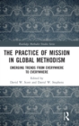 The Practice of Mission in Global Methodism : Emerging Trends from Everywhere to Everywhere - Book