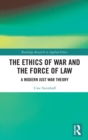 The Ethics of War and the Force of Law : A Modern Just War Theory - Book