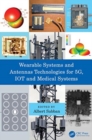 Wearable Systems and Antennas Technologies for 5G, IOT and Medical Systems - Book