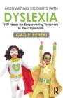 Motivating Students with Dyslexia : 100 Ideas for Empowering Teachers in the Classroom - Book