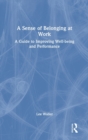 A Sense of Belonging at Work : A Guide to Improving Wellbeing and Performance - Book