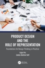 Product Design and the Role of Representation : Foundations for Design Thinking in Practice - Book