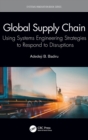 Global Supply Chain : Using Systems Engineering Strategies to Respond to Disruptions - Book