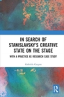 In Search of Stanislavsky’s Creative State on the Stage : With a Practice as Research Case Study - Book