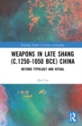 Weapons in Late Shang (c.1250-1050 BCE) China : Beyond Typology and Ritual - Book