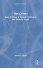 War Crimes : Law, Politics, & Armed Conflict in the Modern World - Book