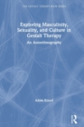 Exploring Masculinity, Sexuality, and Culture in Gestalt Therapy : An Autoethnography - Book