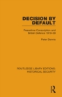 Decision by Default : Peacetime Conscription and British Defence 1919–39 - Book
