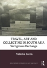 Travel, Art and Collecting in South Asia : Vertiginous Exchange - Book