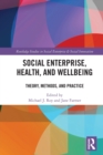 Social Enterprise, Health, and Wellbeing : Theory, Methods, and Practice - Book