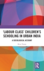‘Labour Class’ Children’s Schooling in Urban India : A Sociological Account - Book