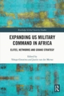 Expanding US Military Command in Africa : Elites, Networks and Grand Strategy - Book
