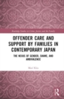 Offender Care and Support by Families in Contemporary Japan : The Nexus of Gender, Shame, and Ambivalence - Book