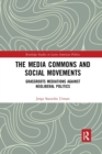 The Media Commons and Social Movements : Grassroots Mediations Against Neoliberal Politics - Book