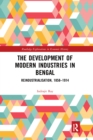 The Development of Modern Industries in Bengal : ReIndustrialisation, 1858–1914 - Book