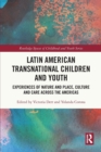 Latin American Transnational Children and Youth : Experiences of Nature and Place, Culture and Care Across the Americas - Book