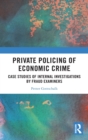 Private Policing of Economic Crime : Case Studies of Internal Investigations by Fraud Examiners - Book