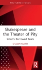 Shakespeare and the Theater of Pity : Sinon’s Borrowed Tears - Book