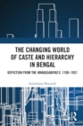 The Changing World of Caste and Hierarchy in Bengal : Depiction from the Mangalkavyas c. 1700–1931 - Book