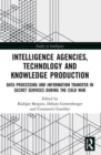 Intelligence Agencies, Technology and Knowledge Production : Data Processing and Information Transfer in Secret Services during the Cold War - Book