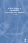 A Brief History of Archaeology : Classical Times to the Twenty-First Century - Book