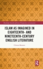 Islam as Imagined in Eighteenth and Nineteenth Century English Literature - Book