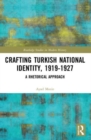 Crafting Turkish National Identity, 1919-1927 : A Rhetorical Approach - Book